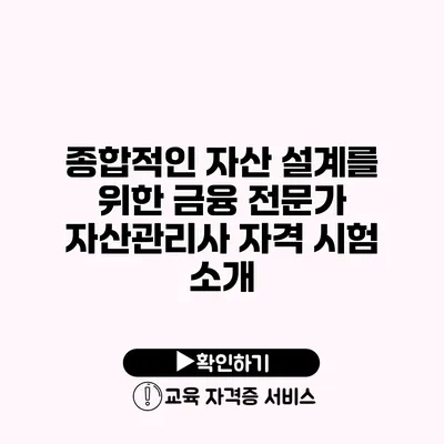 종합적인 자산 설계를 위한 금융 전문가 자산관리사 자격 시험 소개