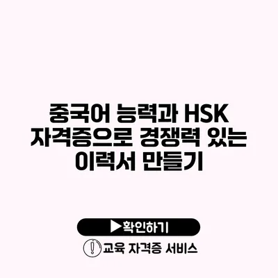 중국어 능력과 HSK 자격증으로 경쟁력 있는 이력서 만들기