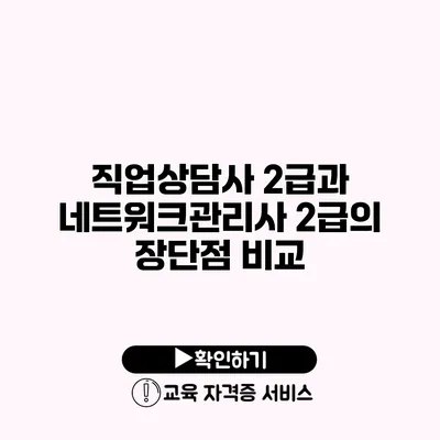 직업상담사 2급과 네트워크관리사 2급의 장단점 비교