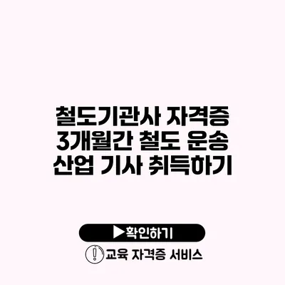 철도기관사 자격증 3개월간 철도 운송 산업 기사 취득하기