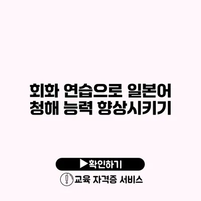 회화 연습으로 일본어 청해 능력 향상시키기