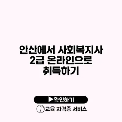 안산에서 사회복지사 2급 온라인으로 취득하기