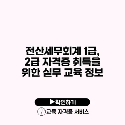 전산세무회계 1급, 2급 자격증 취득을 위한 실무 교육 정보